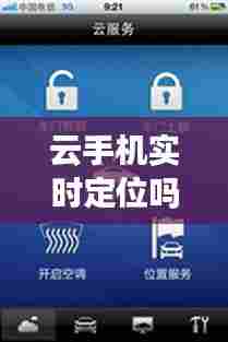 云手机实时定位吗，手机云服务定位准不准 