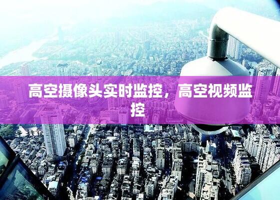 高空摄像头实时监控，高空视频监控 