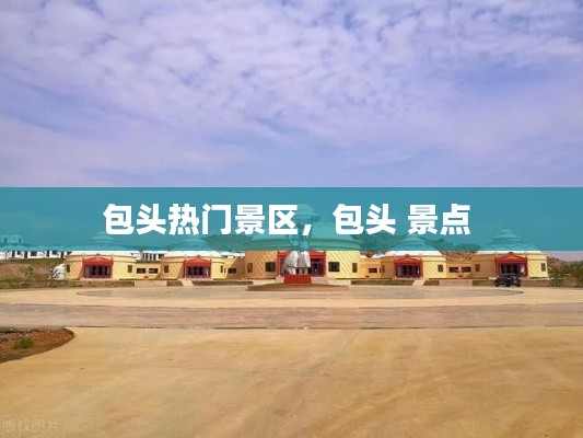 包头热门景区，包头 景点 