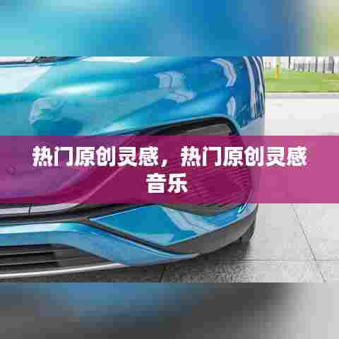 热门原创灵感,热门原创灵感音乐