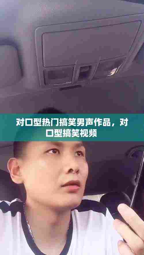 对口型热门搞笑男声作品，对口型搞笑视频 