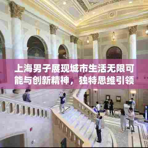 上海男子展现城市生活无限可能与创新精神，独特思维引领潮流