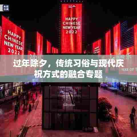 过年除夕，传统习俗与现代庆祝方式的融合专题