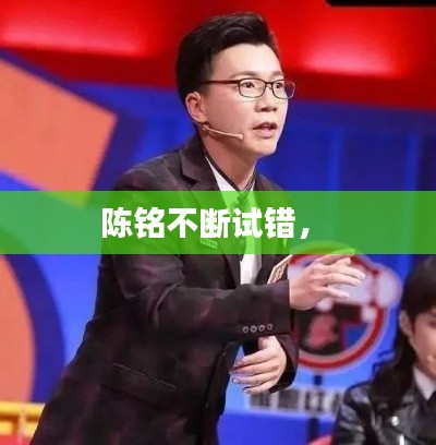 陈铭不断试错， 