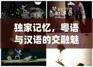独家记忆,粤语与汉语的交融魅力,领略双语之美