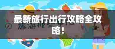 最新旅行出行攻略全攻略！