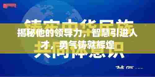 揭秘他的领导力，智慧引进人才，勇气铸就辉煌