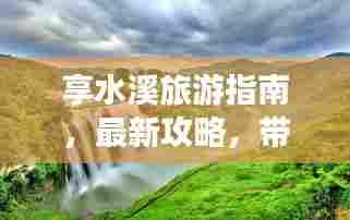 享水溪旅游指南，最新攻略，带你畅游胜地！
