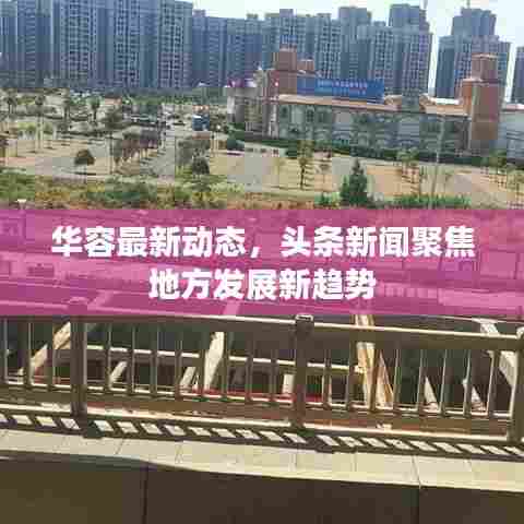 华容最新动态，头条新闻聚焦地方发展新趋势