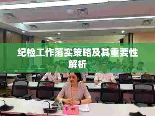 纪检工作落实策略及其重要性解析