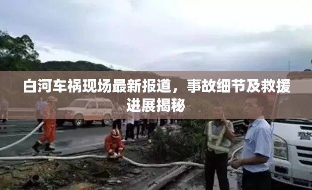 白河车祸现场最新报道，事故细节及救援进展揭秘