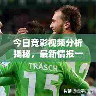 今日竞彩视频分析揭秘，最新情报一网打尽