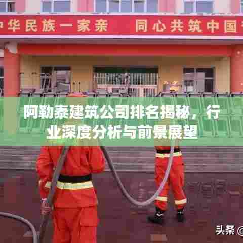 阿勒泰建筑公司排名揭秘，行业深度分析与前景展望