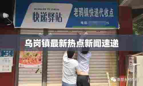 乌岗镇最新热点新闻速递