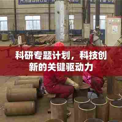 科研专题计划，科技创新的关键驱动力