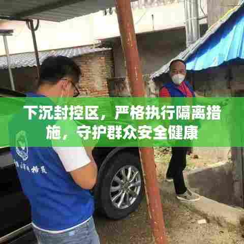 下沉封控区，严格执行隔离措施，守护群众安全健康