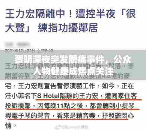 蔡明深夜突发腹痛事件，公众人物健康成焦点关注