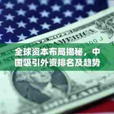 全球资本布局揭秘，中国吸引外资排名及趋势分析