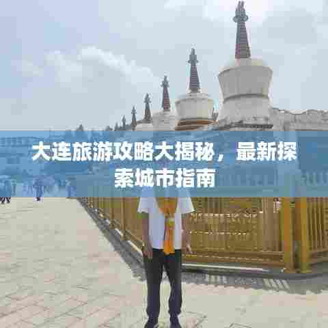 大连旅游攻略大揭秘，最新探索城市指南