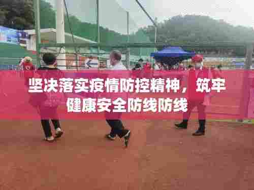 坚决落实疫情防控精神，筑牢健康安全防线防线