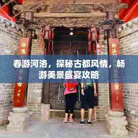 春游河洛，探秘古都风情，畅游美景盛宴攻略