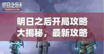 明日之后开局攻略大揭秘，最新攻略助你轻松开局！